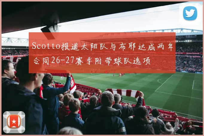 Scotto报道太阳队与布耶达成两年合同26-27赛季附带球队选项