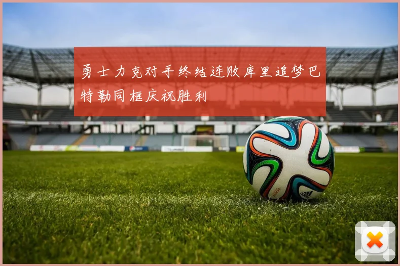勇士力克对手终结连败库里追梦巴特勒同框庆祝胜利